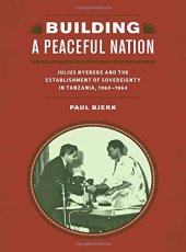 book Building a Peaceful Nation: Julius Nyerere and the Establishment of Sovereignty in Tanzania, 1960-1964