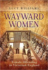 book Wayward Women: Female Offending in Victorian England