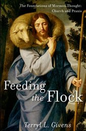 book Feeding the Flock: The Foundations of Mormon Thought: Church and Praxis