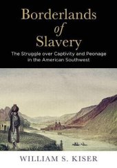 book Borderlands of Slavery: The Struggle over Captivity and Peonage in the American Southwest