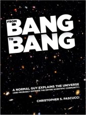 book From Bang to Bang.  A Normal Guy Explains the Universe (And Probably Offends the Entire Scientific Community)