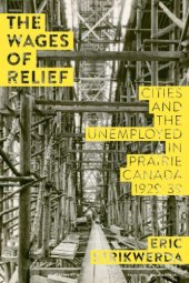 book The Wages of Relief: Cities and the Unemployed in Prairie Canada, 1929-39