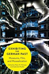 book Exhibiting the German Past: Museums, Film, and Musealization