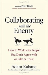 book Collaborating with the Enemy: How to Work with People You Don’t Agree with or Like or Trust