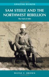 book Sam Steele and the Northwest Rebellion: The Trail of 1885