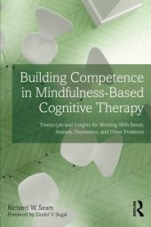 book Building Competence in Mindfulness-Based Cognitive Therapy: Transcripts and Insights for Working With Stress, Anxiety, Depression, and Other Problems