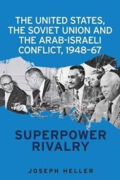 book The United States, the Soviet Union and the Arab-Israeli Conflict, 1948-67: Superpower Rivalry