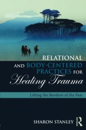 book Relational and Body-Centered Practices for Healing Trauma: Lifting the Burdens of the Past