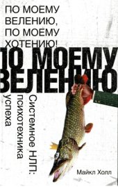 book По моему велению, по моему хотению! Системное НЛП.  психотехника успеха