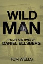 book Wild Man: The Life and Times of Daniel Ellsberg