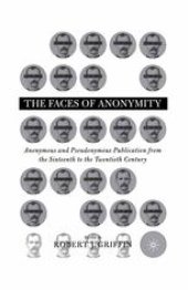 book The Faces of Anonymity: Anonymous and Pseudonymous Publication from the Sixteenth to the Twentieth Century