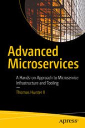 book Advanced Microservices : A Hands-on Approach to Microservice Infrastructure and Tooling 