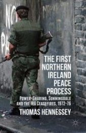 book The First Northern Ireland Peace Process: Power-Sharing, Sunningdale and the IRA Ceasefires 1972–76