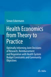 book Health Economics from Theory to Practice: Optimally Informing Joint Decisions of Research, Reimbursement and Regulation with Health System Budget Constraints and Community Objectives