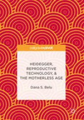 book Heidegger, Reproductive Technology, & The Motherless Age