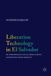 book Liberation Technology in El Salvador: Re-appropriating Social Media among Alternative Media Projects