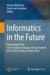 book Informatics in the Future: Proceedings of the 11th European Computer Science Summit (ECSS 2015), Vienna, October 2015