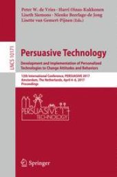 book Persuasive Technology: Development and Implementation of Personalized Technologies to Change Attitudes and Behaviors: 12th International Conference, PERSUASIVE 2017, Amsterdam, The Netherlands, April 4–6, 2017, Proceedings