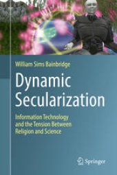 book Dynamic Secularization: Information Technology and the Tension Between Religion and Science