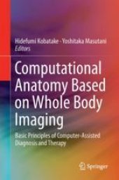 book Computational Anatomy Based on Whole Body Imaging: Basic Principles of Computer-Assisted Diagnosis and Therapy