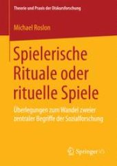 book Spielerische Rituale oder rituelle Spiele: Überlegungen zum Wandel zweier zentraler Begriffe der Sozialforschung 