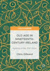 book Old Age in Nineteenth-Century Ireland: Ageing under the Union