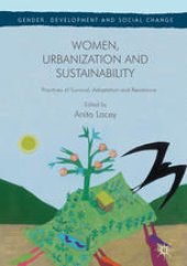 book Women, Urbanization and Sustainability: Practices of Survival, Adaptation and Resistance