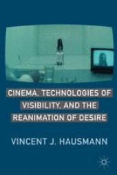 book Cinema, Technologies of Visibility, and the Reanimation of Desire