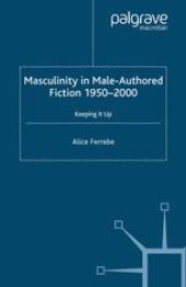 book Masculinity in Male-Authored Fiction, 1950–2000: Keeping it Up