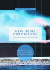 book New Media Dramaturgy: Performance, Media and New-Materialism