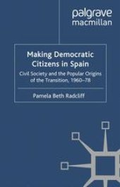 book Making Democratic Citizens in Spain: Civil Society and the Popular Origins of the Transition, 1960–78