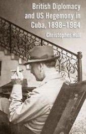 book British Diplomacy and US Hegemony in Cuba, 1898–1964