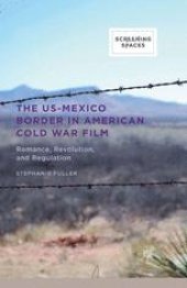 book The US-Mexico Border in American Cold War Film: Romance, Revolution, and Regulation