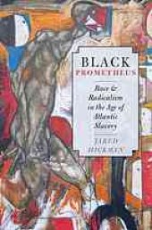 book Black Prometheus : race and radicalism in the age of Atlantic slavery