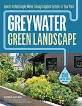 book Greywater, green landscape : how to install simple water-saving irrigation systems in your yard