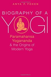 book Biography of a yogi : Paramahansa Yogananda and the origins of modern yoga