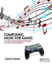 book Composing music for games : the art, technology and business of video game scoring