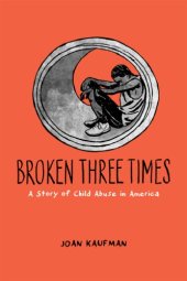 book Broken Three Times: A Story of Child Abuse in America