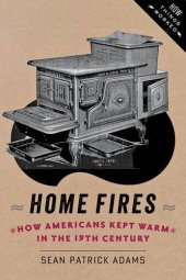 book Home Fires: How Americans Kept Warm in the Nineteenth Century