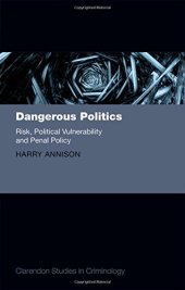 book Dangerous politics : risk, political vulnerability, and penal policy