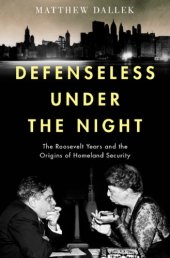 book Defenseless under the night : the Roosevelt years, civil defense, and the origins of homeland security