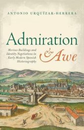 book Admiration and awe : Morisco buildings and identity negotiations in early modern Spanish historiography