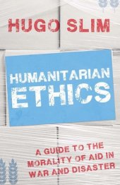 book Humanitarian ethics : a guide to the morality of aid in war and disaster