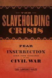 book The Slaveholding Crisis: Fear of Insurrection and the Coming of the Civil War