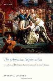 book The amorous restoration : love, sex, and politics in early nineteenth-century France