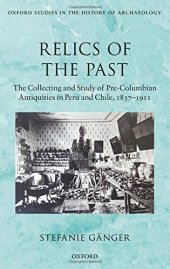 book Relics of the Past: The Collecting and Studying of Pre-Columbian Antiquities in Peru and Chile, 1837 - 1911