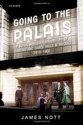 book Going to the palais : a social and cultural history of dancing and dance halls in Britain, 1918-1960