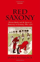 book Red Saxony : election battles and the spectre of democracy in Germany 1860-1918