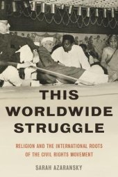 book This worldwide struggle : religion and the international roots of the Civil Rights Movement