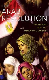 book The Arab revolution : ten lessons from the democratic uprising